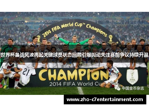 世界杯备战风波再起关键球员状态回顾引爆舆论关注赛前争议持续升温 世界杯备战风波再起关键球员状态回顾引爆舆论关注赛前争议持续升温