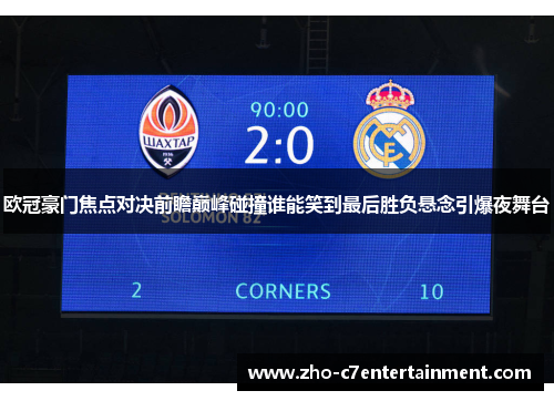 欧冠豪门焦点对决前瞻巅峰碰撞谁能笑到最后胜负悬念引爆夜舞台