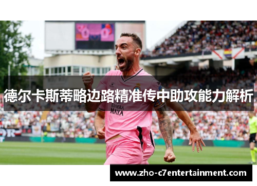 德尔卡斯蒂略边路精准传中助攻能力解析