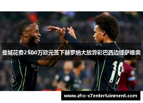 曼城花费2500万欧元签下赫罗纳大放异彩巴西边锋萨维奥 曼城花费2500万欧元签下赫罗纳大放异彩巴西边锋萨维奥