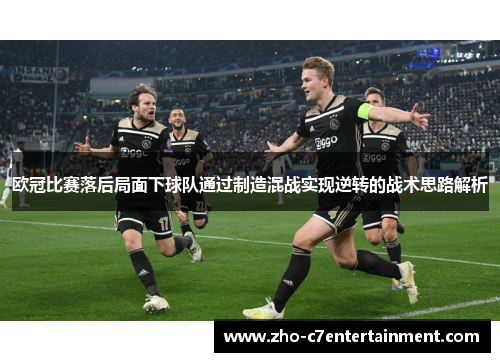 欧冠比赛落后局面下球队通过制造混战实现逆转的战术思路解析 欧冠比赛落后局面下球队通过制造混战实现逆转的战术思路解析