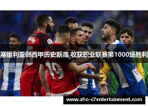 塞维利亚创西甲历史新高 收获职业联赛第1000场胜利 塞维利亚创西甲历史新高 收获职业联赛第1000场胜利