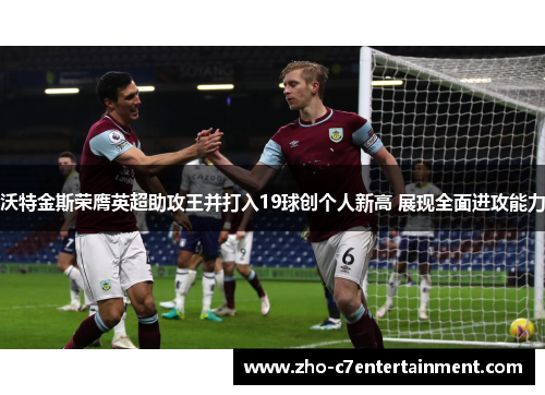 沃特金斯荣膺英超助攻王并打入19球创个人新高 展现全面进攻能力