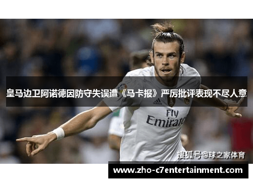 皇马边卫阿诺德因防守失误遭《马卡报》严厉批评表现不尽人意