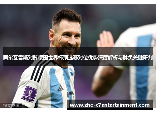 阿尔瓦雷斯对阵德国世界杯预选赛对位优势深度解析与胜负关键研判