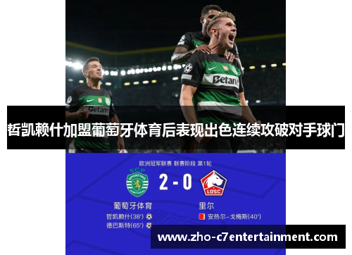 哲凯赖什加盟葡萄牙体育后表现出色连续攻破对手球门 哲凯赖什加盟葡萄牙体育后表现出色连续攻破对手球门