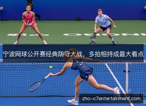 宁波网球公开赛经典防守大战，多拍相持成最大看点